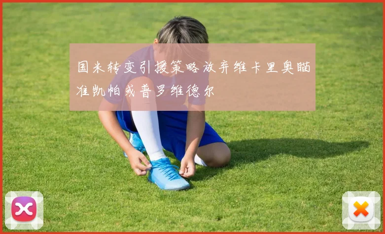 国米转变引援策略放弃维卡里奥瞄准凯帕或普罗维德尔