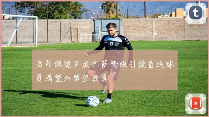 若昂佩德罗成巴萨锋线引援首选球员渴望加盟梦成真